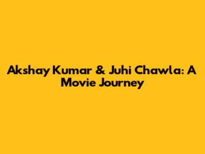 Akshay Kumar & Juhi Chawla: A Movie Journey