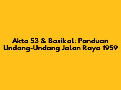 Akta 53 & Basikal: Panduan Undang-Undang Jalan Raya 1959