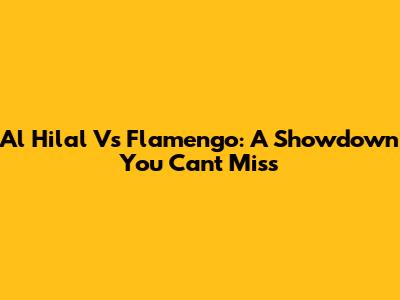Al Hilal Vs Flamengo: A Showdown You Can't Miss