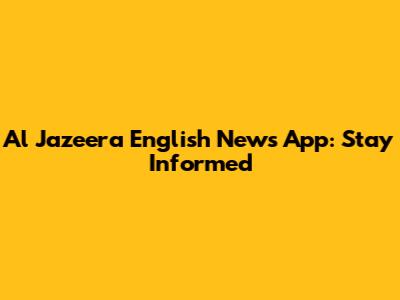 Al Jazeera English News App: Stay Informed