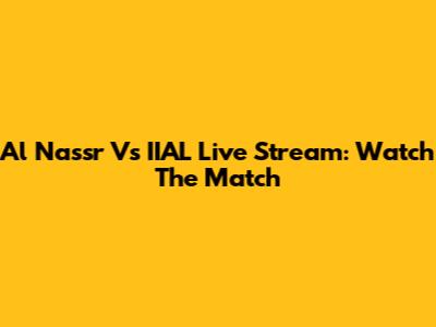 Al Nassr Vs IIAL Live Stream: Watch The Match