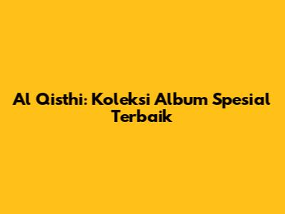 Al Qisthi: Koleksi Album Spesial Terbaik