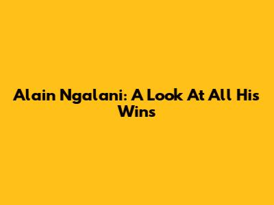 Alain Ngalani: A Look At All His Wins