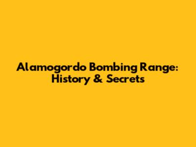 Alamogordo Bombing Range: History & Secrets