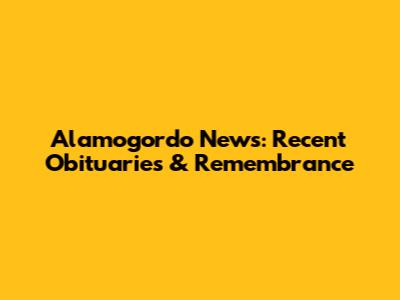 Alamogordo News: Recent Obituaries & Remembrance
