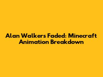 Alan Walker's Faded: Minecraft Animation Breakdown