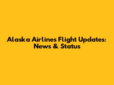 Alaska Airlines Flight Updates: News & Status
