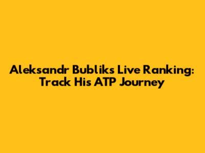 Aleksandr Bublik's Live Ranking: Track His ATP Journey