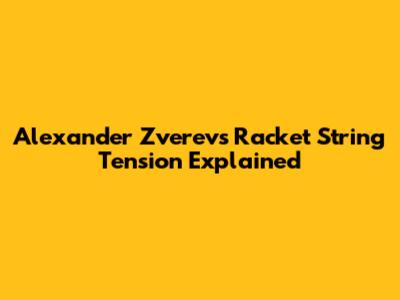 Alexander Zverev's Racket String Tension Explained