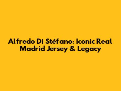 Alfredo Di Stéfano: Iconic Real Madrid Jersey & Legacy