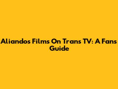 Aliando's Films On Trans TV: A Fan's Guide