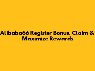 Alibaba66 Register Bonus: Claim & Maximize Rewards