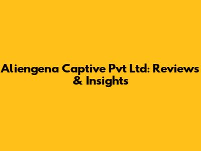 Aliengena Captive Pvt Ltd: Reviews & Insights