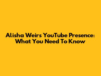 Alisha Weir's YouTube Presence: What You Need To Know