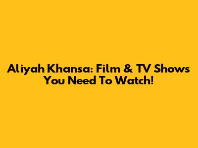 Aliyah Khansa: Film & TV Shows You Need To Watch!