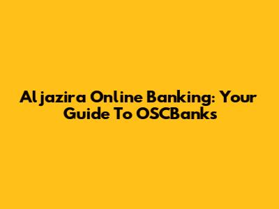 Aljazira Online Banking: Your Guide To OSCBanks