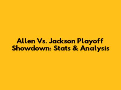 Allen Vs. Jackson Playoff Showdown: Stats & Analysis