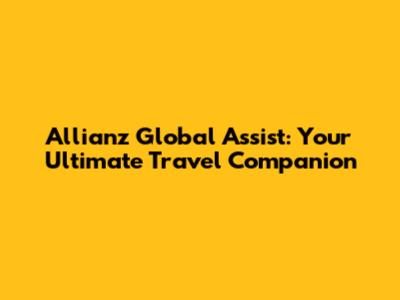 Allianz Global Assist: Your Ultimate Travel Companion