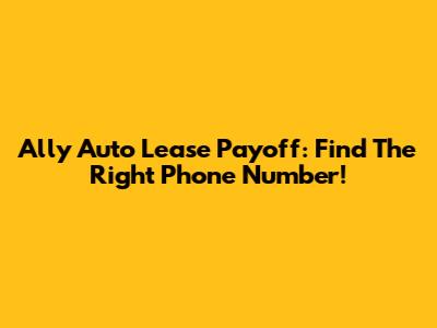 Ally Auto Lease Payoff: Find The Right Phone Number!