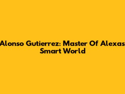 Alonso Gutierrez: Master Of Alexa's Smart World