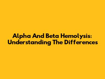 Alpha And Beta Hemolysis: Understanding The Differences