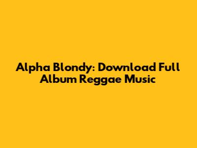 Alpha Blondy: Download Full Album Reggae Music