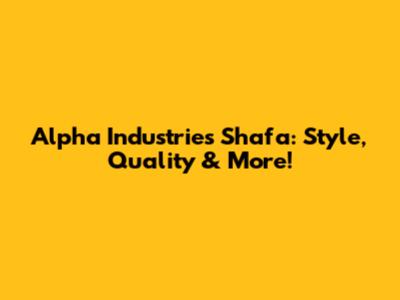 Alpha Industries Shafa: Style, Quality & More!