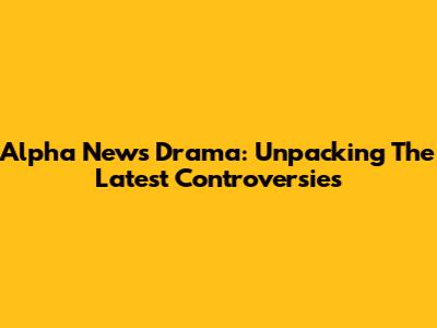 Alpha News Drama: Unpacking The Latest Controversies