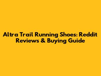 Altra Trail Running Shoes: Reddit Reviews & Buying Guide