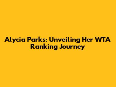 Alycia Parks: Unveiling Her WTA Ranking Journey