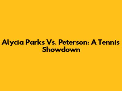 Alycia Parks Vs. Peterson: A Tennis Showdown