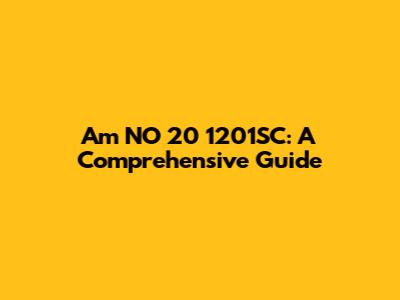 Am NO 20 1201SC: A Comprehensive Guide