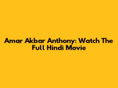 Amar Akbar Anthony: Watch The Full Hindi Movie