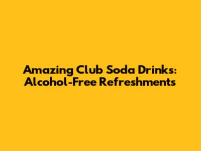 Amazing Club Soda Drinks: Alcohol-Free Refreshments