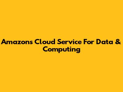Amazon's Cloud Service For Data & Computing