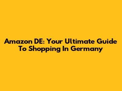 Amazon DE: Your Ultimate Guide To Shopping In Germany