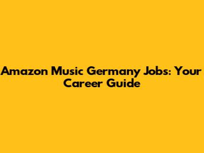 Amazon Music Germany Jobs: Your Career Guide