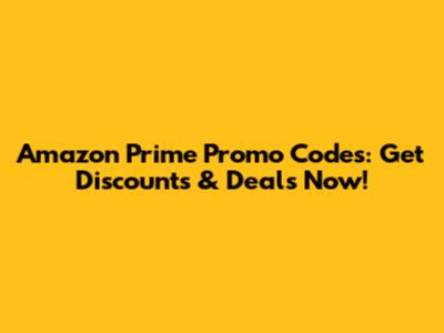Amazon Prime Promo Codes: Get Discounts & Deals Now!