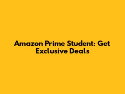 Amazon Prime Student: Get Exclusive Deals