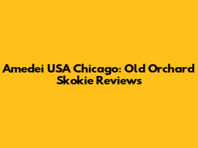 Amedei USA Chicago: Old Orchard Skokie Reviews