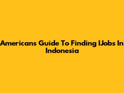 American's Guide To Finding IJobs In Indonesia