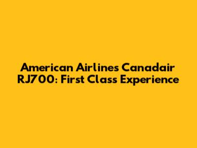 American Airlines Canadair RJ700: First Class Experience