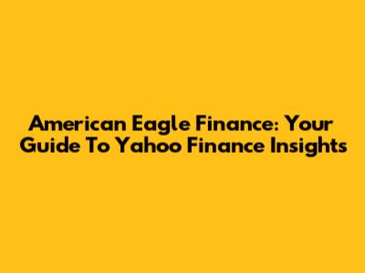American Eagle Finance: Your Guide To Yahoo Finance Insights