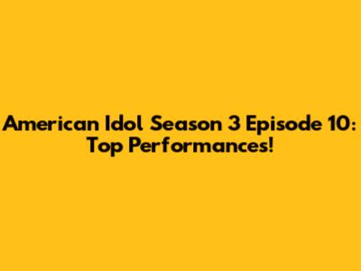 American Idol Season 3 Episode 10: Top Performances!
