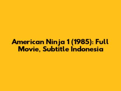 American Ninja 1 (1985): Full Movie, Subtitle Indonesia