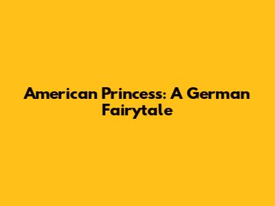 American Princess: A German Fairytale