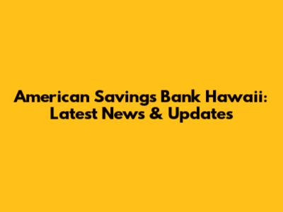 American Savings Bank Hawaii: Latest News & Updates