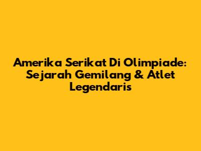 Amerika Serikat Di Olimpiade: Sejarah Gemilang & Atlet Legendaris