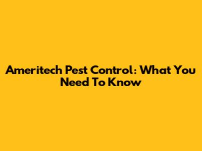 Ameritech Pest Control: What You Need To Know