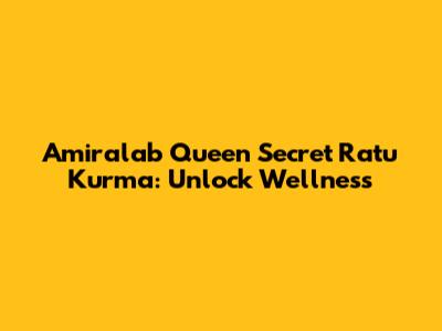 Amiralab Queen Secret Ratu Kurma: Unlock Wellness